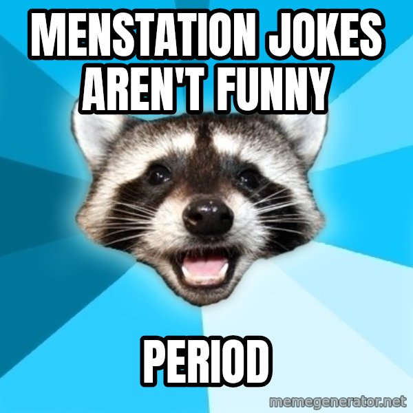 Lame Pun Coon meme: Menstation jokes aren't funny / period