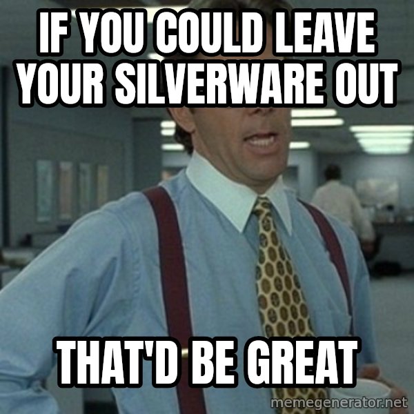 Office Space Boss meme: If you could leave your silverware out / that'd be great