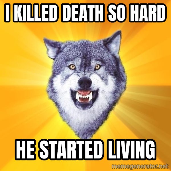Courage Wolf meme: I killed death so hard / he started living