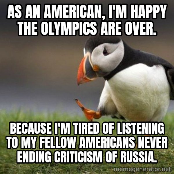 Unpopular Opinion Puffin meme: As an American, I'm happy the Olympics are over. / Because I'm tired of listening to my fellow Americans never ending criticism of Russia.