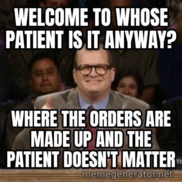 drew carey whose line is it anyway meme: Welcome to whose patient is it anyway? / Where the orders are made up and the patient doesn't matter