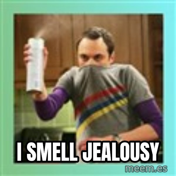 Sheldon Cooper spray can meme: I smell jealousy