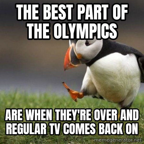 Unpopular Opinion Puffin meme: The best part of the olympics / are when they're over and regular tv comes back on