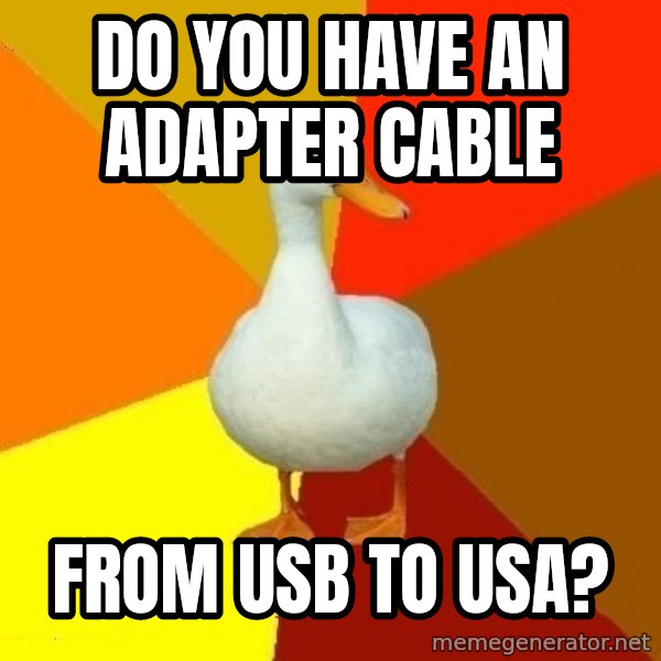 Technologically Impaired Duck meme: Do you have an adapter cable / from usb to usa?