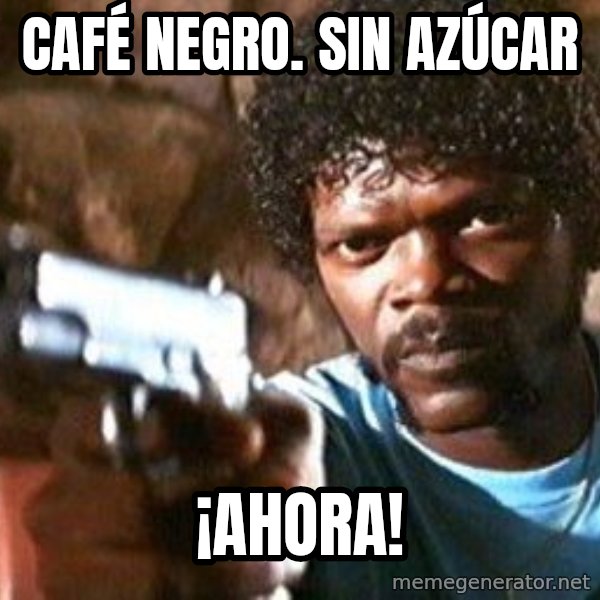 Pulp Fiction meme: café negro. sin azúcar / ¡ahora!