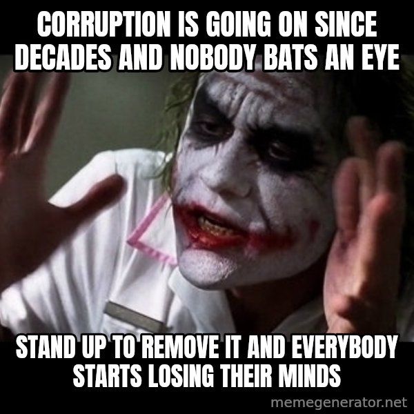 joker mind loss meme: Corruption is going on since decades and nobody bats an eye / Stand up to remove it and everybody starts losing their minds