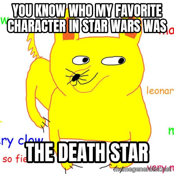Grumpy Cat  meme: you know who my favorite character in star wars was / The Death Star