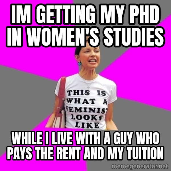 Feminist Cunt meme: Im getting my PHD in Women's Studies / while I live with a guy who pays the rent and my tuition