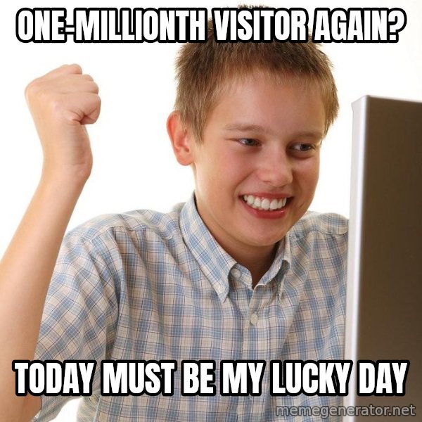 First Day on the internet kid meme: One-millionth visitor again? / Today must be my lucky day
