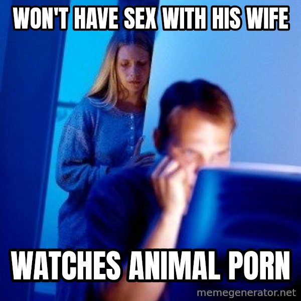 Internet Husband meme: Won't have sex with his wife / Watches animal porn