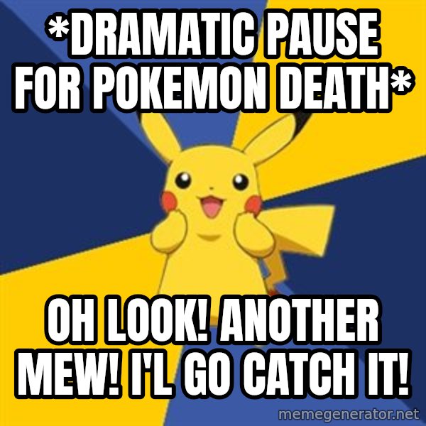 Pokemon Logic  meme: *dramatic pause for pokemon death* / oh look! another mew! i'l go catch it!