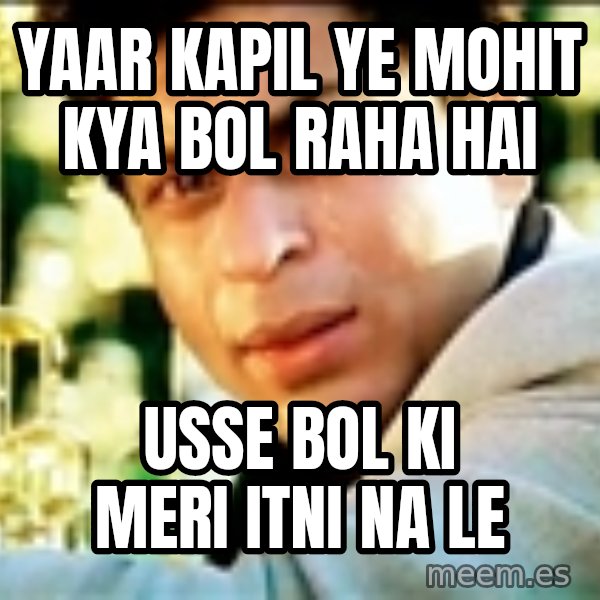 Shahrukh Khan Crying meme: yaar kapil ye mohit kya bol raha hai / usse bol ki meri itni na le
