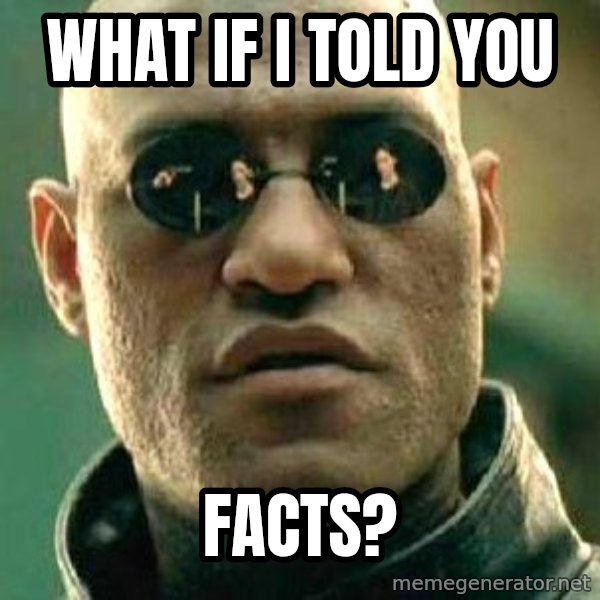 What if I told you / Matrix Morpheus meme: wHAT IF I told you / facts?