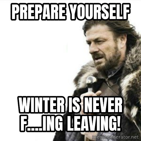 Prepare yourself meme: Prepare Yourself / Winter is NEver F....ING lEAVING!