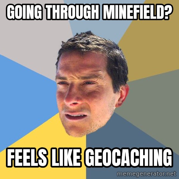 Bear Grylls meme: GOING THROUGH MINEFIELD? / FEELS LIKE GEOCACHING