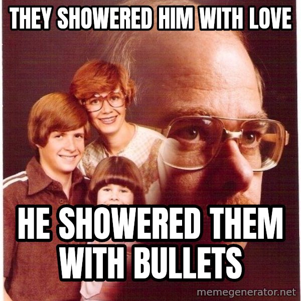 Vengeance Dad meme: they showered him with love / he showered them with bullets