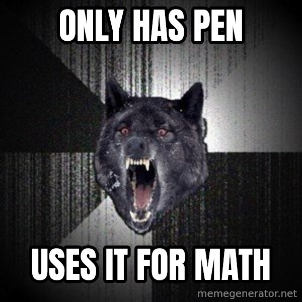 Insanity Wolf meme: Only has pen / uses it for math