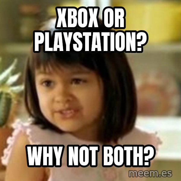 why not both girl meme: XBOX OR PLAYSTATION? / WHY NOT BOTH?