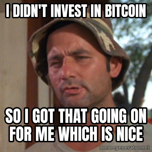 So I got that going on for me, which is nice meme: i didn't invest in bitcoin / so i got that going on for me which is nice