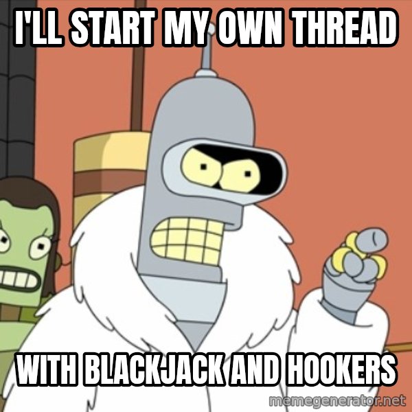 bender blackjack and hookers meme: I'll start my own thread / with blackjack and hookers