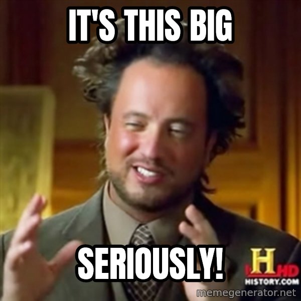 Ancient Aliens meme: it's this big / seriously!