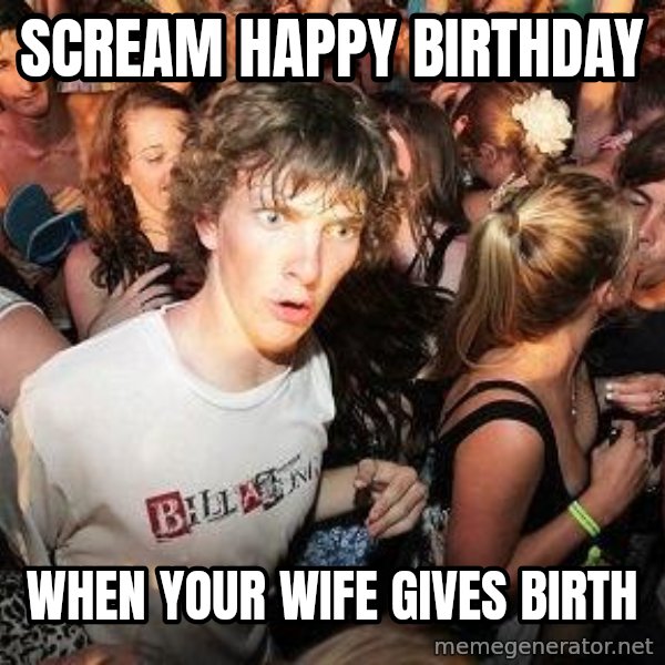 Sudden Realization Ralph meme: scream happy birthday / when your wife gives birth