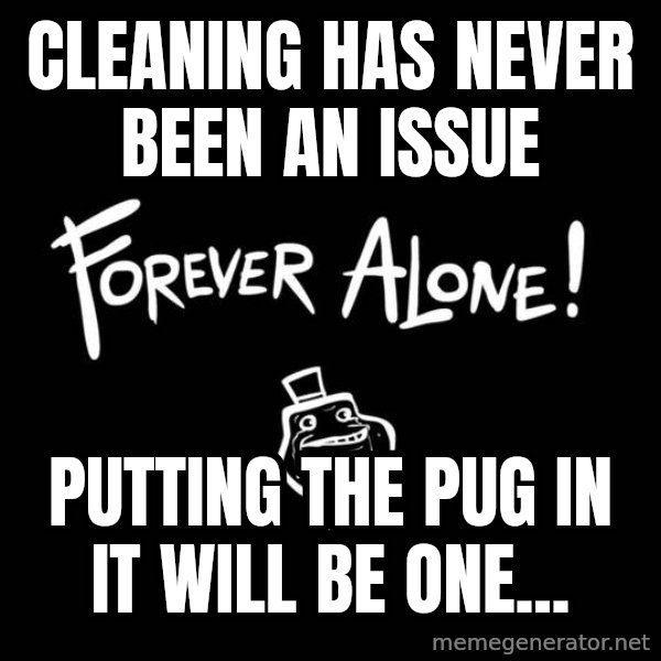 Chill Out Lemur meme: Cleaning has never been an issue / Putting the pug in it will be one...