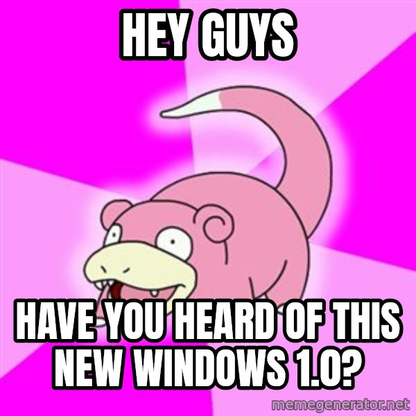 Slowpoke meme: Hey guys / have you heard of this new windows 1.0?