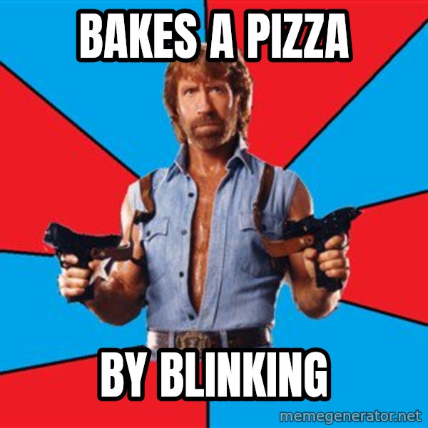 Chuck Norris  meme: Bakes a pizza / by blinking