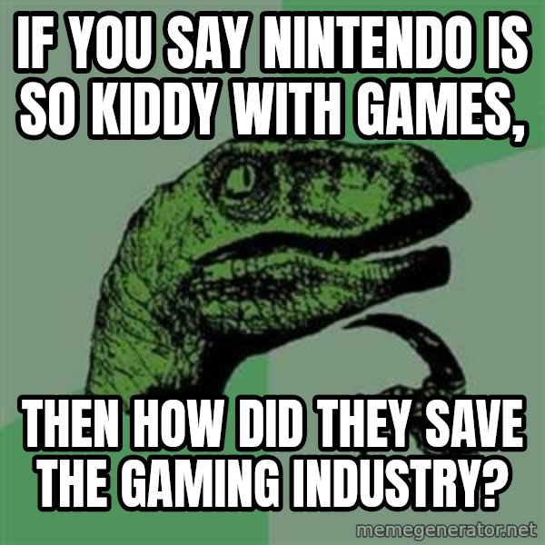 Philosoraptor meme: if you say nintendo is so kiddy with games, / then how did they save the gaming industry?