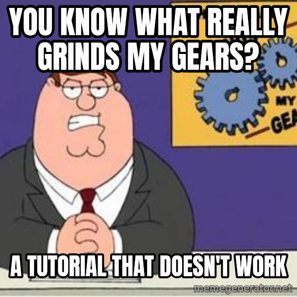 Grinds My Gears Peter Griffin meme: You know what really grinds my gears? / A tutorial that doesn't work