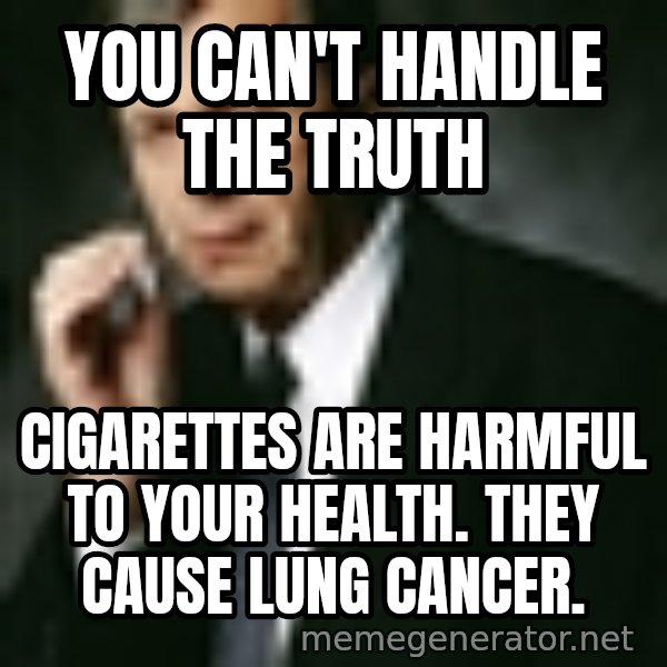 Cigarette Smoking Man meme: You can't handle the truth / Cigarettes are harmful to your health. They cause Lung Cancer.