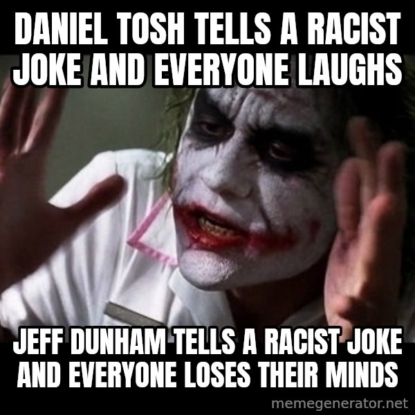 joker mind loss meme: daniel tosh tells a racist joke and everyone laughs / jeff dunham tells a racist joke and everyone loses their minds