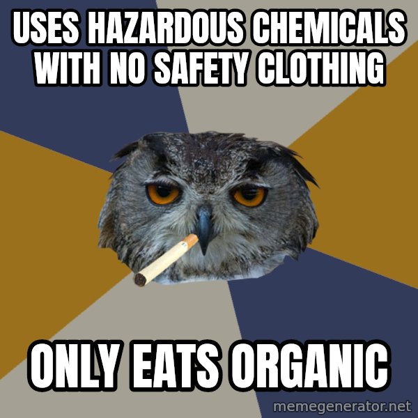 Art Student Owl meme: uses hazardous chemicals with no safety clothing / only eats organic