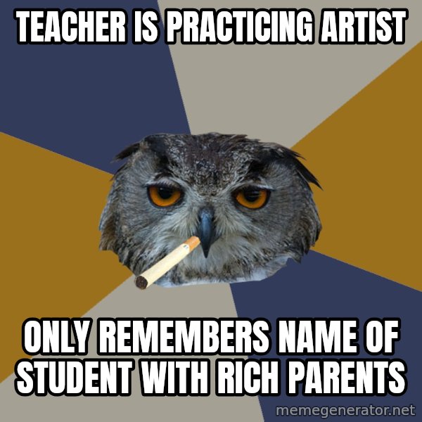 Art Student Owl meme: Teacher is practicing artist / only remembers name of student with rich parents
