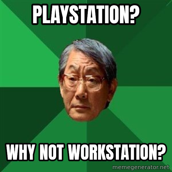 High Expectations Asian Father meme: playstation? / why not workstation?