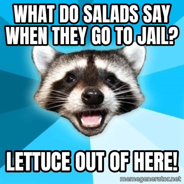 Lame Pun Coon meme: what do salads say when they go to jail? / lettuce out of here!