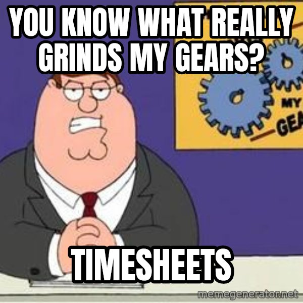 Grinds My Gears Peter Griffin meme: you know what really grinds my gears? / timesheets