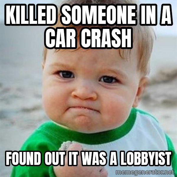 Victory Baby meme: KILLED SOMEONE IN A CAR CRASH / FOUND OUT IT WAS A LOBBYIST