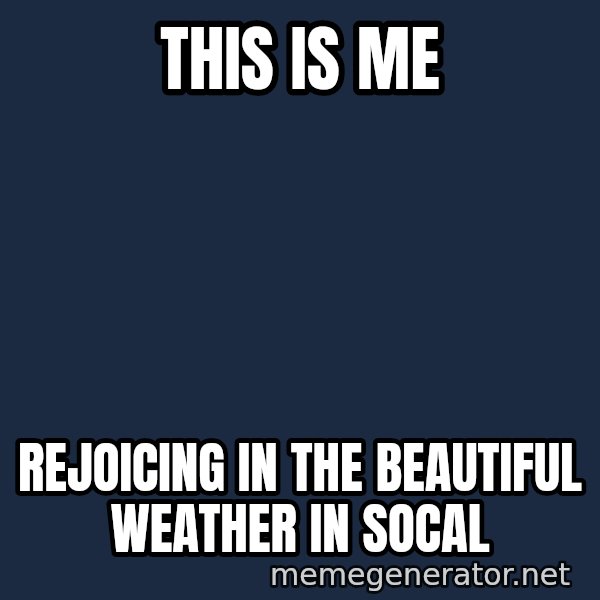 The Sound Of Music meme: this is me / rejoicing in the beautiful weather in socal