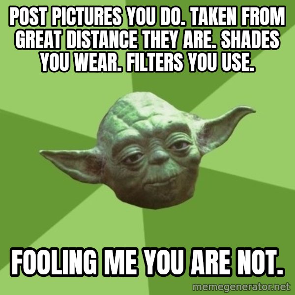 Advice Yoda Gives meme: post pictures you do.  taken from great distance they are.  shades you wear.  filters you use. / fooling me you are not.
