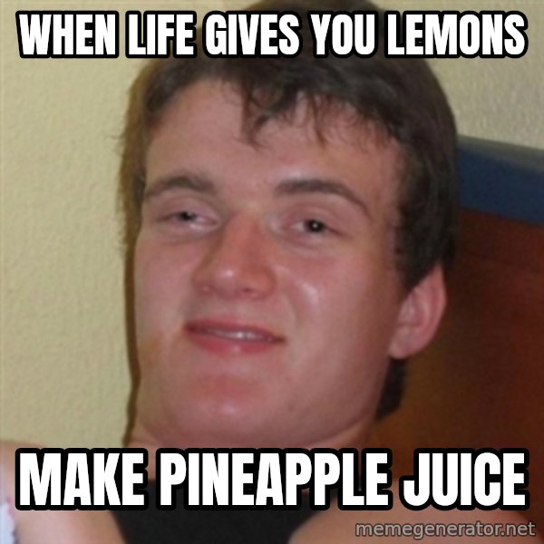 Really highguy meme: When life gives you lemons / Make pineapple juice