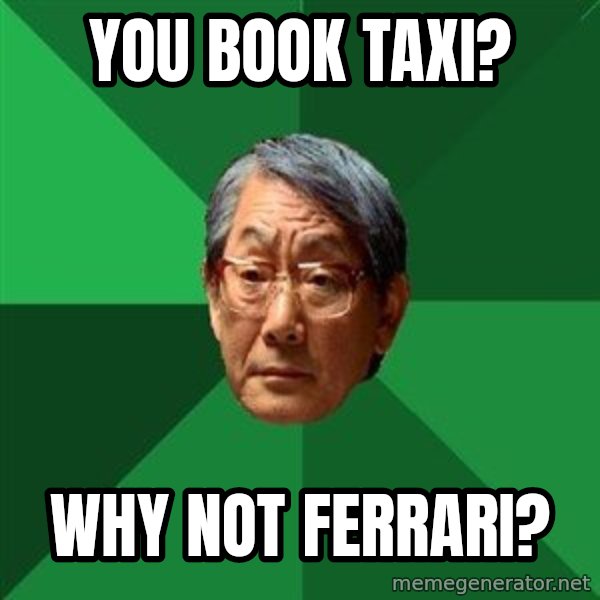 High Expectations Asian Father meme: you book taxi? / why not ferrari?