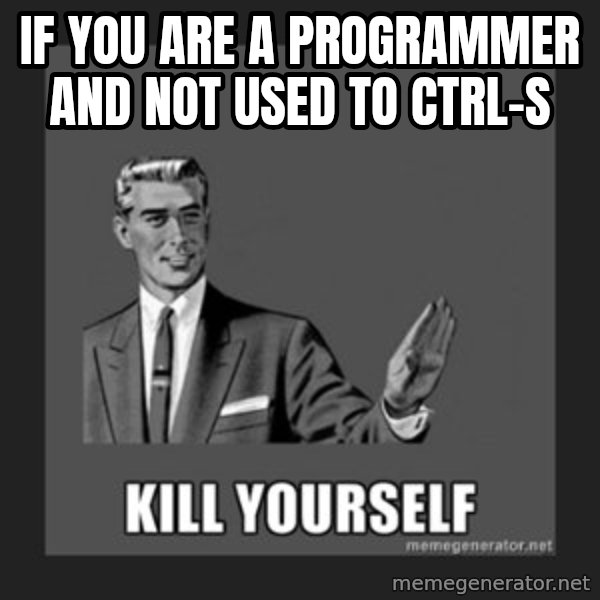 kill yourself guy meme: If you are a programmer and not used to ctrl-s