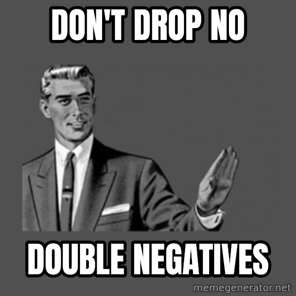 Grammar Guy meme: don't drop no / double negatives