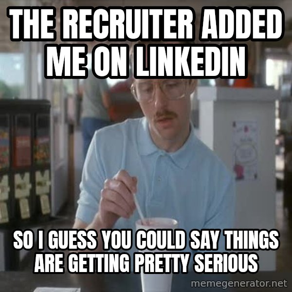 so i guess you could say things are getting pretty serious meme: the recruiter added me on linkedin / so i guess you could say things are getting pretty serious