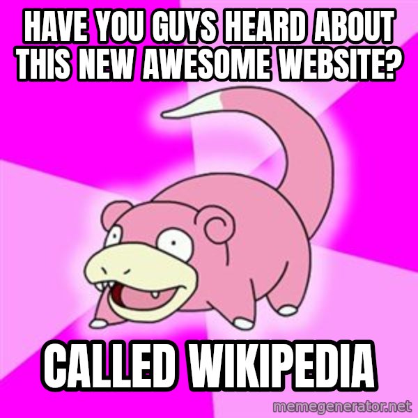 Slowpoke meme: have you guys heard about this new awesome website? / called wikipedia