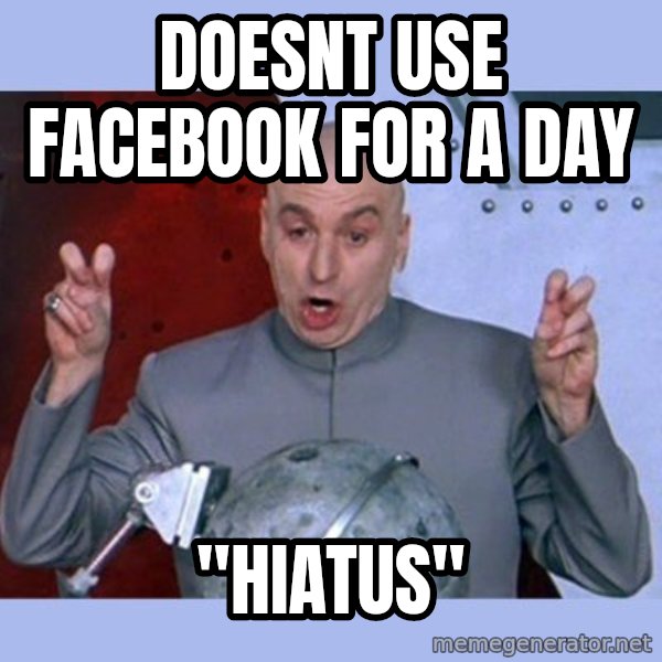 Dr Evil meme meme: DOESNT USE FACEBOOK FOR A DAY / "HIATUS"