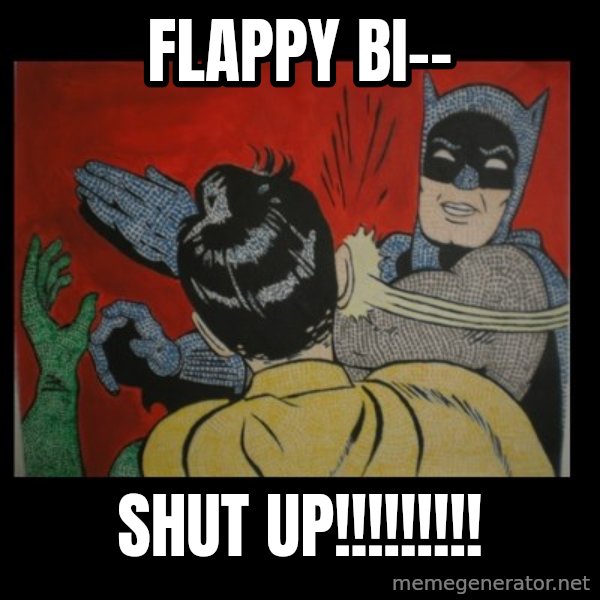 Batman Slappp meme: flappy bi-- / shut up!!!!!!!!!