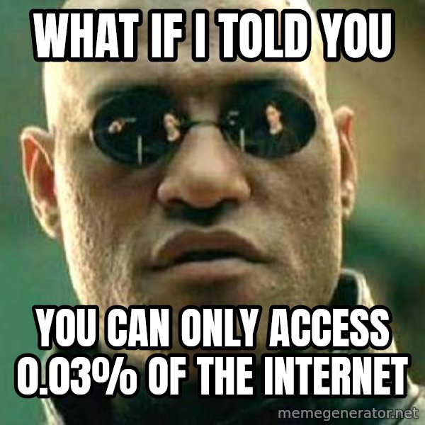 What if I told you / Matrix Morpheus meme: What if i told you / you can only access 0.03% of the internet